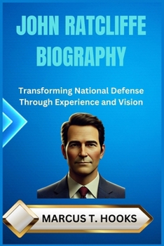 JOHN RATCLIFFE BIOGRAPHY: Transforming National Defense Through Experience and Vision