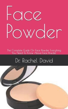 Paperback Face Powder: The Complete Guide On Face Powder, Everything You Need To Know About Face Powder Book