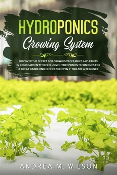 HYDROPONICS GROWING SYSTEM: Discover the secret for growing vegetables and fruits in your garden with exclusive hydroponics techniques for a great gardening experience even if you are a beginner