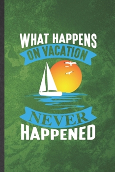 Paperback What Happens on Vacation Never Happened: Funny Blank Lined Family Vacation Notebook/ Journal, Graduation Appreciation Gratitude Thank You Souvenir Gag Book