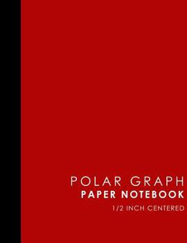 Paperback Polar Graph Paper Notebook: 1/2 Inch Centered: Polar Coordinates, Polar Sketchbook, Red Cover, 8.5 x 11, 100 pages Book