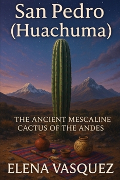 San Pedro (Huachuma): The Ancient Mescaline Cactus of the Andes