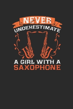 Paperback Never Underestimate A Girl With A Saxophone: Never Underestimate Notebook, Dotted Bullet (6" x 9" - 120 pages) Musical Instruments Themed Notebook for Book