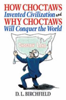 Hardcover How Choctaws Invented Civilization and Why Choctaws Will Conquer the World Book