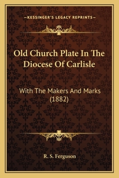 Paperback Old Church Plate In The Diocese Of Carlisle: With The Makers And Marks (1882) Book