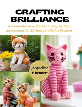 Paperback Crafting Brilliance: A Comprehensive Book with Step by Step Instructions for 10 Adorable Feline Projects Book