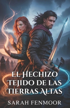 El Hechizo Tejido de las Tierras Altas: Un romance escocés de enemigos a amantes, con magia, lealtad y secretos ancestrales (Spanish Edition)