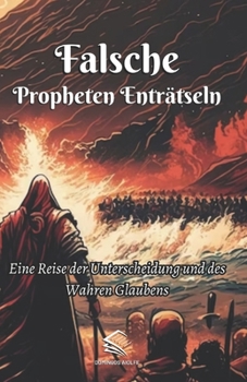Falsche Propheten Enträtseln: Eine Reise der Unterscheidung und des Wahren Glaubens