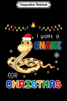 Composition Notebook: I Want A Snake For Christmas Animal Ugly Xmas Gift  Journal/Notebook Blank Lined Ruled 6x9 100 Pages