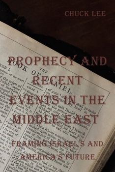 PROPHECY AND RECENT EVENTS IN THE MIDDLE EAST: FRAMING ISRAEL'S AND AMERICA'S FUTURE
