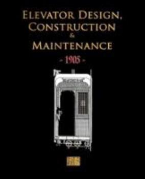 Paperback Elevator Design, Construction and Maintenance - 1905 Book