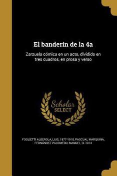 Paperback El bander?n de la 4a: Zarzuela c?mica en un acto, dividido en tres cuadros, en prosa y verso [Spanish] Book