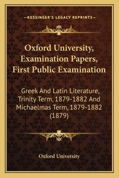 Paperback Oxford University, Examination Papers, First Public Examination: Greek And Latin Literature, Trinity Term, 1879-1882 And Michaelmas Term, 1879-1882 (1 Book