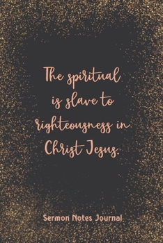 The Spiritual Is Slave To Righteousness In Christ Jesus Sermon Notes Journal: Prayer Binder Guide More & Less Stress Bible Verse for Women Christian Inspirational Worship
