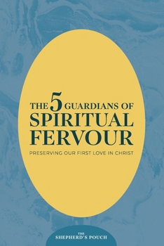 THE FIVE GUARDIANS OF SPIRITUAL FERVOUR: Preserving Our First Love in Christ (THE SHEPHERD'S POUCH)