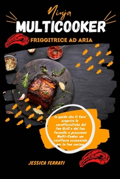 Multicooker Friggitrice ad Aria: La Guida che ti Farà Scoprire le Caratteristiche del tuo Grill e del tuo Fornello a Pressione Multi-Cooker, un ... per la tua Cucina