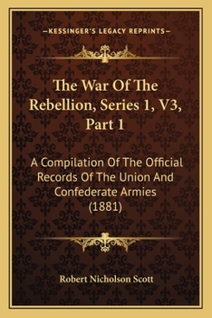 The War Of The Rebellion, Series 1, V3, Part 1: A Compilation Of The Official Records Of The Union And Confederate Armies