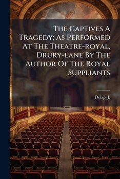 The captives a tragedy; as performed at the Theatre-Royal, Drury-Lane by the author of The royal suppliants.
