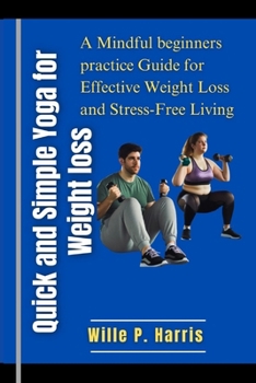 Paperback Quick and Simple Yoga for Weight Loss: A Mindful beginners Practice Guide for Effective Weight Loss and Stress-Free Living" Book