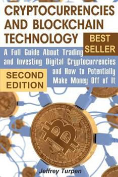 Paperback Cryptocurrencies and Blockchain Technology: A Full Guide About Trading and Investing Digital Cryptocurrencies and How to Potentially Make Money Off of Book