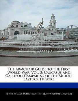 The Armchair Guide to the First World War : Caucasus and Gallipoli Campaigns of the Middle Eastern Theatre