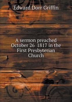 Paperback A sermon preached October 26 1817 in the First Presbyterian Church Book