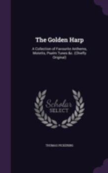 Hardcover The Golden Harp: A Collection of Favourite Anthems, Motetts, Psalm Tunes &C. (Chiefly Original) Book