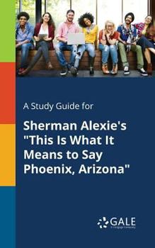 Paperback A Study Guide for Sherman Alexie's "This Is What It Means to Say Phoenix, Arizona" Book