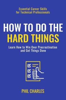 Paperback How to Do The Hard Things: Learn How to Win Over Procrastination and Get Things Done (Essential Career Skills for Technical Professionals) Book