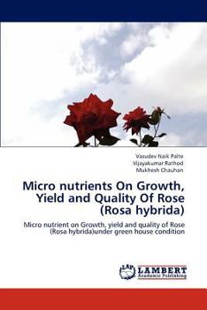 Paperback Micro nutrients On Growth, Yield and Quality Of Rose (Rosa hybrida) Book