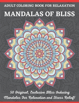 Mandalas of Bliss Adult Coloring Book For Relaxation: Relaxing Coloring Book for Adults Featuring Beautiful Mandalas