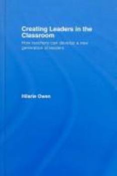 Paperback Creating Leaders in the Classroom: How Teachers Can Develop a New Generation of Leaders Book