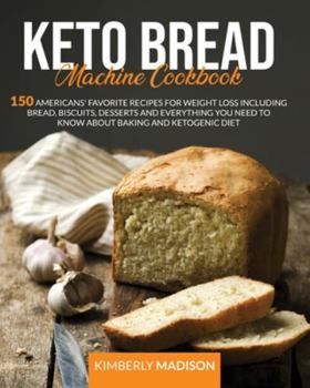 Paperback Keto Bread Machine Cookbook: 150 Americans' favorite recipes for weight loss including bread, biscuits, desserts and everything you need to know ab Book