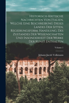 Paperback Historisch-kritische Nachrichten Von Italien, Welche Eine Beschreibung Dieses Landes Der Sitten, Regierungsform, Handlung, Des Zustandes Der Wissensch Book