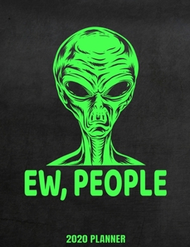 Ew, People 2020 Planner: Weekly Planner January 2020 - December 2020 Calendar Agenda Daily Schedule - Funny Alien Introvert