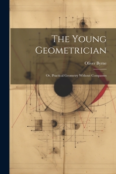 Paperback The Young Geometrician; Or, Practical Geometry Without Compasses Book
