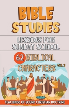Lessons for Sunday School: 62 Biblical Characters (Teaching in the Bible Class)