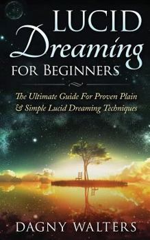 Paperback Lucid Dreaming for Beginners: The Ultimate Guide For Proven Plain & Simple Lucid Dreaming Techniques Book