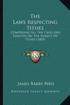 Paperback The Laws Respecting Tithes: Comprising All The Cases And Statutes On The Subject Of Tithes (1805) Book