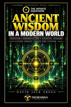 Paperback Ancient Wisdom in a Modern World: Stoicism, Hermeticism, Gnostic Insight — Living Freely Inside the System Book