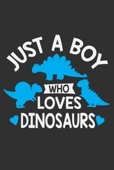 Just A Boy Who Loves Dinosaurs: Dinosaur gifts for boys age 5, dinosaur journal for kids, gifts for dinosaur lovers 6x9 Journal Gift Notebook with 125 Lined Pages