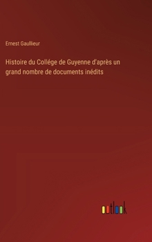 Hardcover Histoire du Collége de Guyenne d'après un grand nombre de documents inédits [French] Book