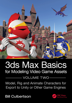 Hardcover 3ds Max Basics for Modeling Video Game Assets: Volume 2: Model, Rig and Animate Characters for Export to Unity or Other Game Engines Book
