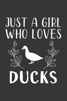 Paperback Just A Girl Who Loves Ducks: Funny Ducks Lovers Girl Women Gifts Lined Journal Notebook 6x9 120 Pages Book