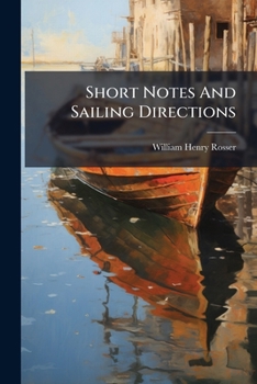 Paperback Short Notes And Sailing Directions: With Remarks On Making Passages Book