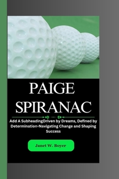Paperback Paige Spiranac: Driven by Dreams, Defined by Determination - Navigating Change and Shaping Success Book