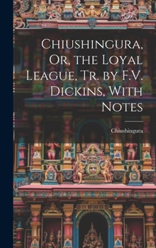 Hardcover Chiushingura, Or, the Loyal League, Tr. by F.V. Dickins, With Notes Book