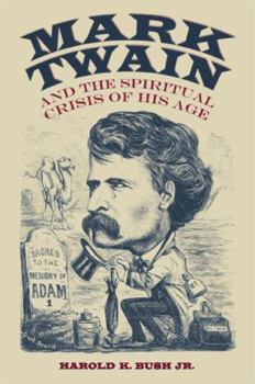 Mark Twain and the Spiritual Crisis of His Age - Book  of the Studies in American Realism and Naturalism