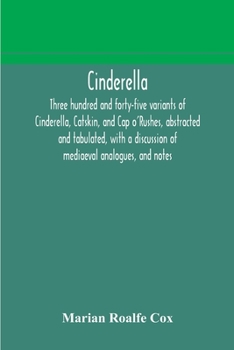 Cinderella: Three Hundred And Forty-Five Variants Of Cinderella, Catskin And Cap O'Rushes