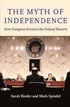 Paperback The Myth of Independence: How Congress Governs the Federal Reserve Book